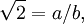 \sqrt2 = a / b,